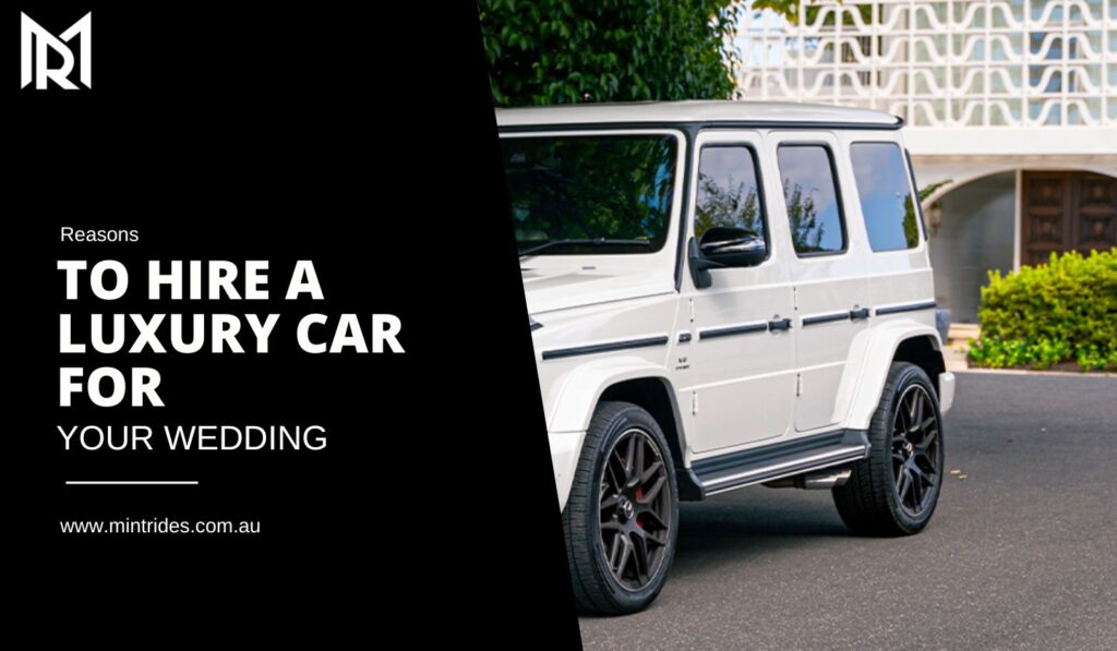 Reasons To Hire A Luxury Car For Your Wedding